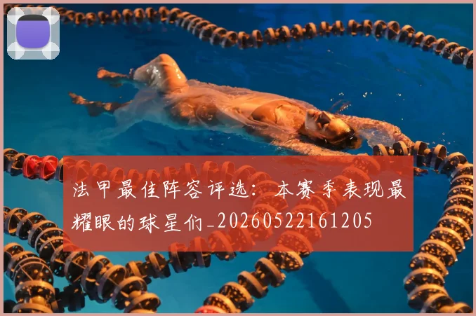 法甲最佳阵容评选：本赛季表现最耀眼的球星们_20260522161205