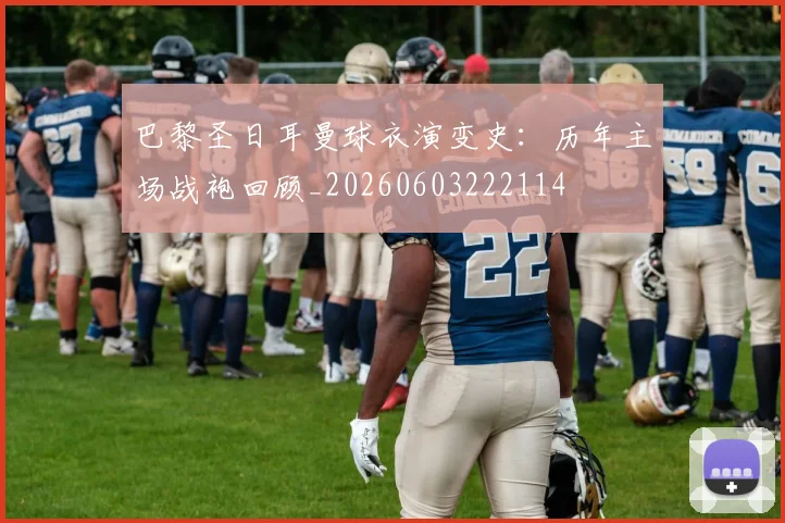 巴黎圣日耳曼球衣演变史：历年主场战袍回顾_20260603222114