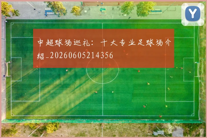中超球场巡礼:十大专业足球场介绍_20260605214356