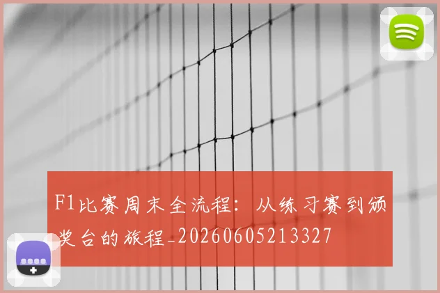 F1比赛周末全流程:从练习赛到颁奖台的旅程_20260605213327