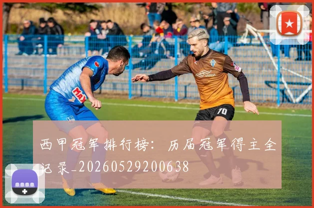 西甲冠军排行榜：历届冠军得主全记录_20260529200638