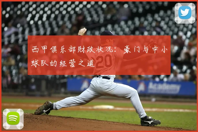 西甲俱乐部财政状况:豪门与中小球队的经营之道