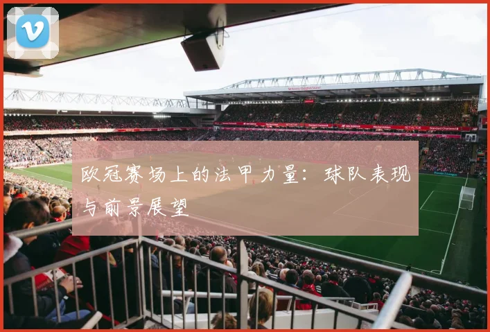 欧冠赛场上的法甲力量:球队表现与前景展望