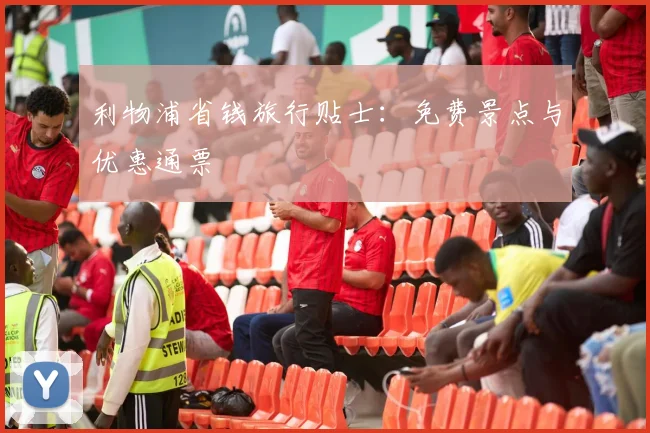 利物浦省钱旅行贴士:免费景点与优惠通票