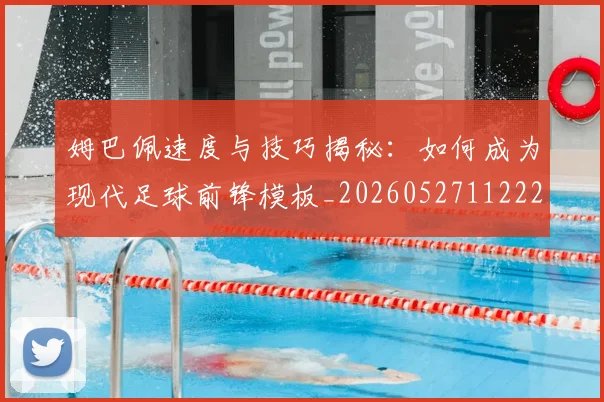 姆巴佩速度与技巧揭秘:如何成为现代足球前锋模板_20260527112222